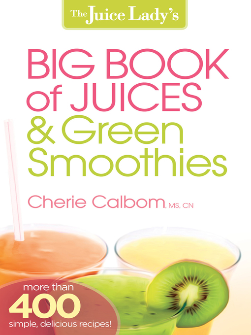 Title details for The Juice Lady's Big Book of Juices and Green Smoothies: More Than 400 Simple, Delicious Recipes! by Cherie Calbom - Wait list